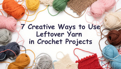 7 Creative Ways to Use Leftover Yarn in Crochet Projects
